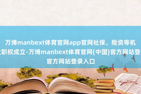 万博manbext体育官网app官网社保、险资等机构加大职权成立-万博manbext体育官网(中国)官方网站登录入口